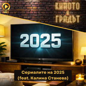Сериалите на 2025 (feat. Калина Станева)