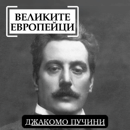 Великите европейци Джакомо Пучини