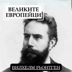 Великите европейци Вилхелм Рьонтген