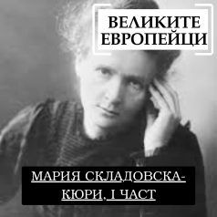 Великите европейци: Мария Складовска-Кюри, I част